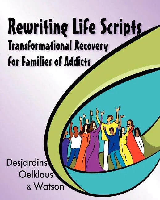 Rewriting Life Scripts: Transformational Recovery for Families of Addicts - Paperback