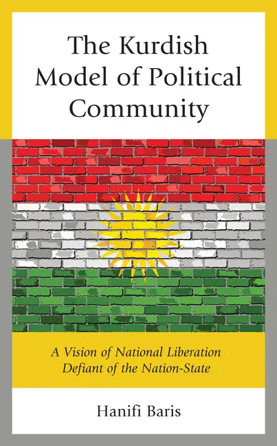 The Kurdish Model of Political Community: A Vision of National Liberation Defiant of the Nation-State - Hardcover