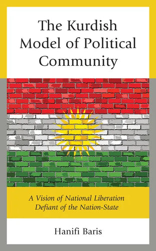 The Kurdish Model of Political Community: A Vision of National Liberation Defiant of the Nation-State - Hardcover
