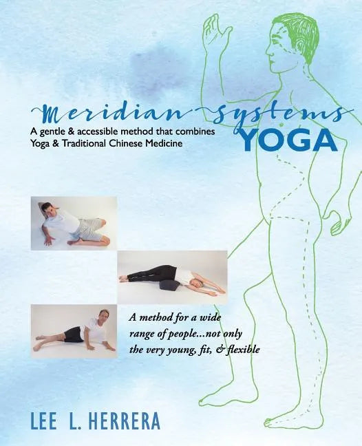 Meridian Systems Yoga: A Gentle & Accessible Method That Combines Yoga & Traditional Chinese Medicine - Paperback