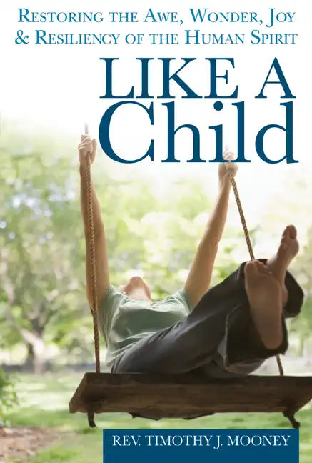 Like a Child: Restoring the Awe, Wonder, Joy & Resiliency of the Human Spirit - Paperback