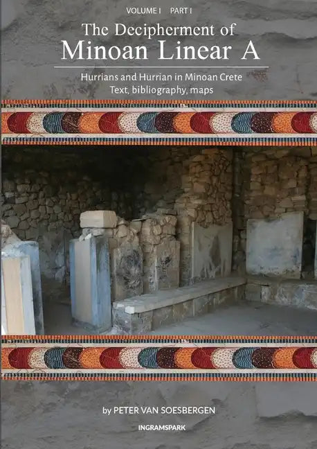 The Decipherment of Minoan Linear A, Volume I, Part I: Hurrians and Hurrian in Minoan Crete: text, bibliography, maps, appendices - Paperback