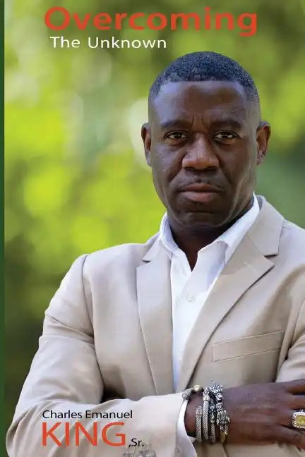 Overcoming The Unknown: Ways To Create A Better Life Despite Fear - Paperback