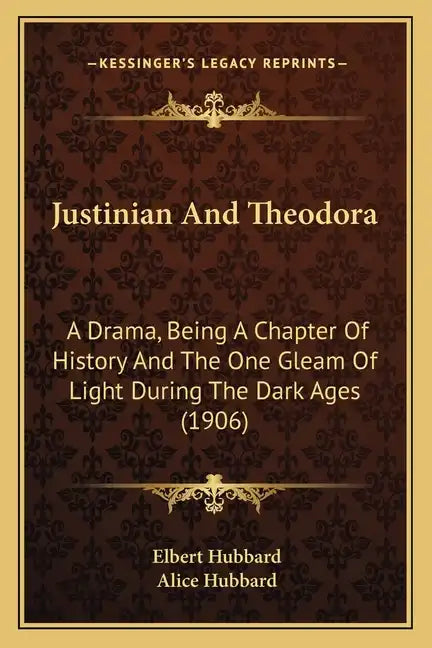 Justinian And Theodora: A Drama, Being A Chapter Of History And The One Gleam Of Light During The Dark Ages (1906) - Paperback