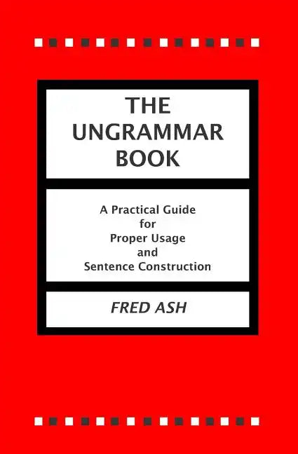 The Ungrammar Book: A Practical Guide for Proper Usage and Sentence Construction - Paperback