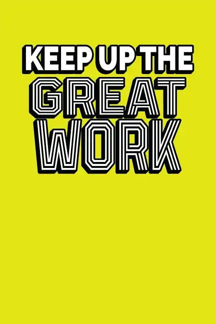 Keep Up The Great Work: Employee Appreciation Gift for Your Employees, Coworkers, or Boss - Paperback
