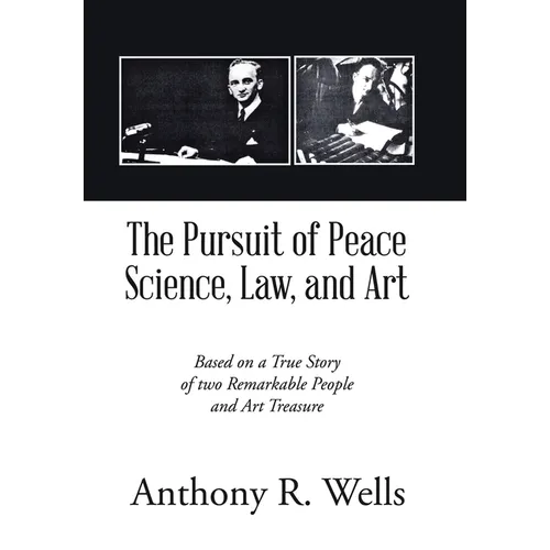 The Pursuit of Peace Science, Law, and Art: Based on a True Story of two Remarkable People and Art Treasure - Hardcover