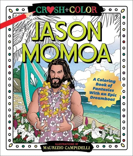 Crush and Color: Jason Momoa: A Coloring Book of Fantasies with an Epic Dreamboat - Paperback