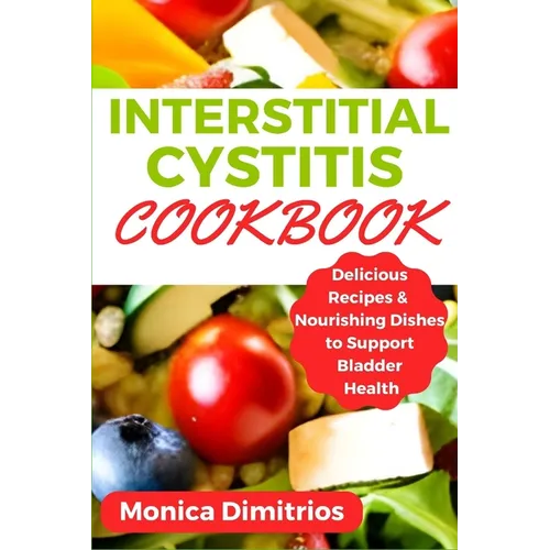 Interstitial Cystitis Cookbook: Delicious Recipes & Nourishing Dishes to Support Bladder Health - Paperback