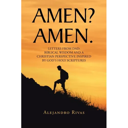 Amen? Amen.: Letters from Dad: Biblical Wisdom and a Christian Perspective Inspired by God's Holy Scriptures - Paperback