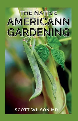 The Native Americann Gardening: All You Need To Know About The Native American Gardening - Paperback