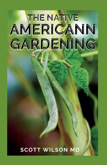 The Native Americann Gardening: All You Need To Know About The Native American Gardening - Paperback