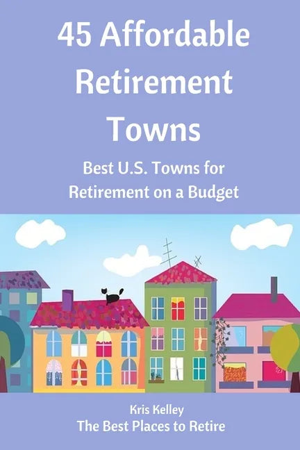 45 Affordable Retirement Towns: Best U.S. Towns for Retirement on a Budget - Paperback