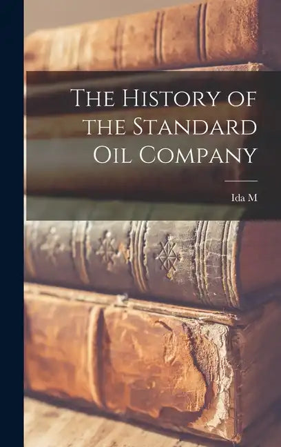 The History of the Standard Oil Company - Hardcover
