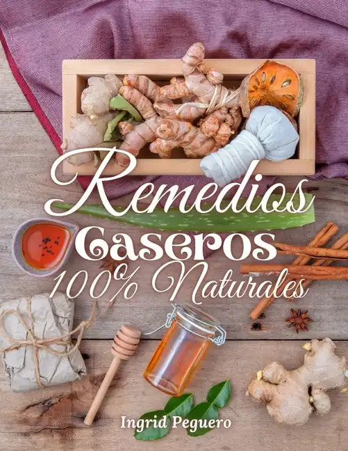 Remedios Caseros 100% Naturales: Remedios Caseros Naturales Para mas de 100 Problemas De Salud - Paperback