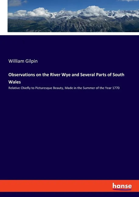 Observations on the River Wye and Several Parts of South Wales: Relative Chiefly to Picturesque Beauty, Made in the Summer of the Year 1770 - Paperback