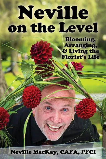 Neville on the Level: Blooming, Arranging & Living the Florist's Life - Paperback