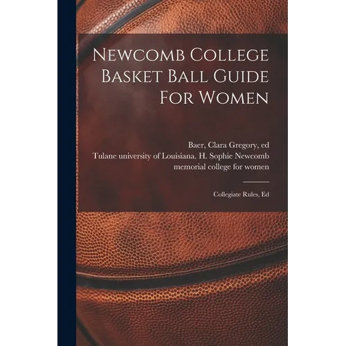 Newcomb College Basket Ball Guide For Women; Collegiate Rules, Ed - Paperback