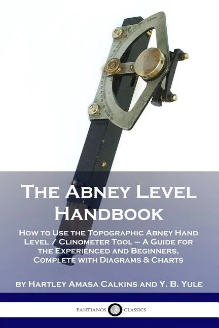 The Abney Level Handbook: How to Use the Topographic Abney Hand Level / Clinometer Tool - A Guide for the Experienced and Beginners, Complete wi - Paperback