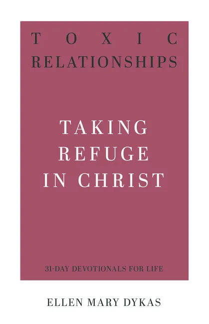 Toxic Relationships: Taking Refuge in Christ - Paperback