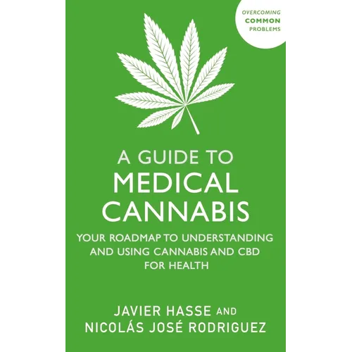 A Guide to Medical Cannabis: Your Roadmap to Understanding and Using Cannabis and CBD for Health - Paperback