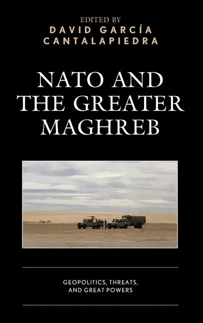 NATO and the Greater Maghreb: Geopolitics, Threats, and Great Powers - Hardcover