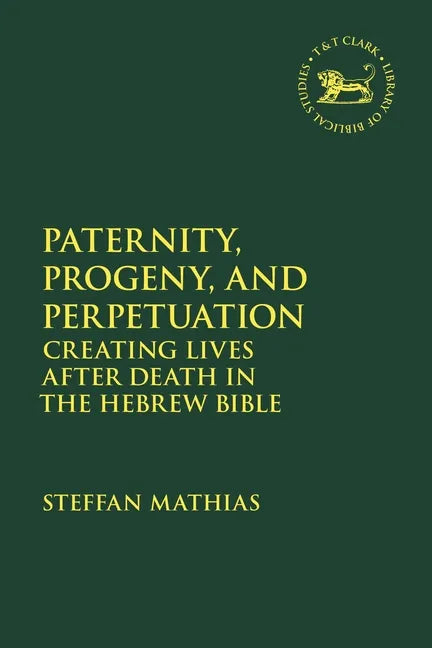 Paternity, Progeny, and Perpetuation: Creating Lives after Death in the Hebrew Bible - Paperback