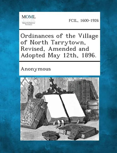 Ordinances of the Village of North Tarrytown, Revised, Amended and Adopted May 12th, 1896. - Paperback