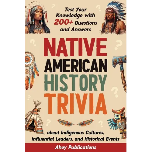 Native American History Trivia: Test Your Knowledge with 200+ Questions and Answers about Indigenous Cultures, Influential Leaders, and Historical Eve - Paperback