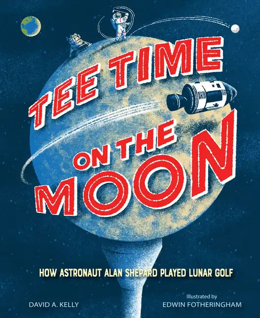 Tee Time on the Moon: How Astronaut Alan Shepard Played Lunar Golf - Hardcover