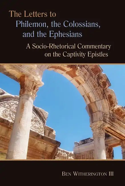 Letters to Philemon, the Colossians, and the Ephesians: A Socio-Rhetorical Commentary on the Captivity Epistles - Paperback