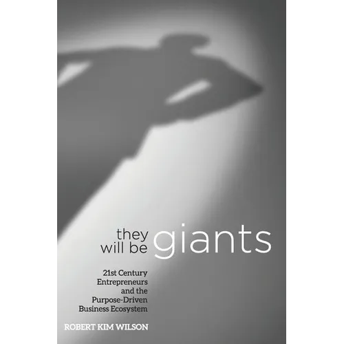 They Will Be Giants: 21st Century Entrepreneurs and the Purpose-Driven Business Ecosystem - Paperback