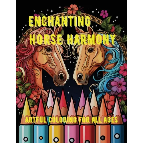 Enchanting Horse Harmony: Artful Coloring for All Ages - Paperback