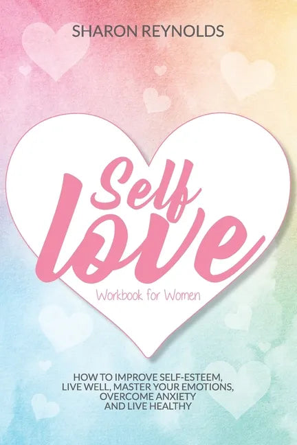 Self Love Workbook For Women: How to improve self-esteem, live well, master your emotions, overcome anxiety and live healthy - Paperback