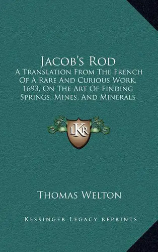 Jacob's Rod: A Translation From The French Of A Rare And Curious Work, 1693, On The Art Of Finding Springs, Mines, And Minerals (18 - Hardcover