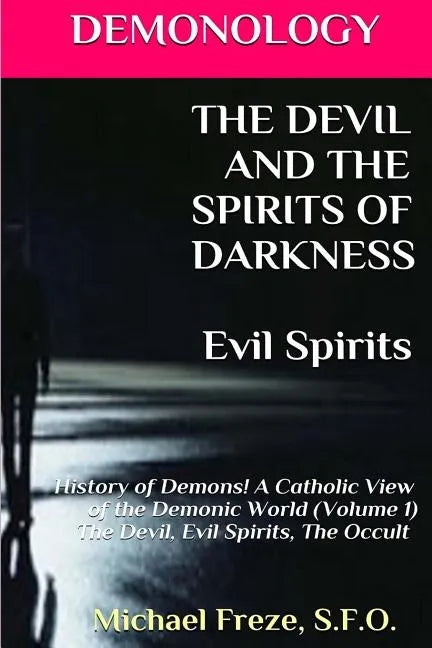 DEMONOLOGY THE DEVIL AND THE SPIRITS OF DARKNESS Evil Spirits: History of Demons - Paperback