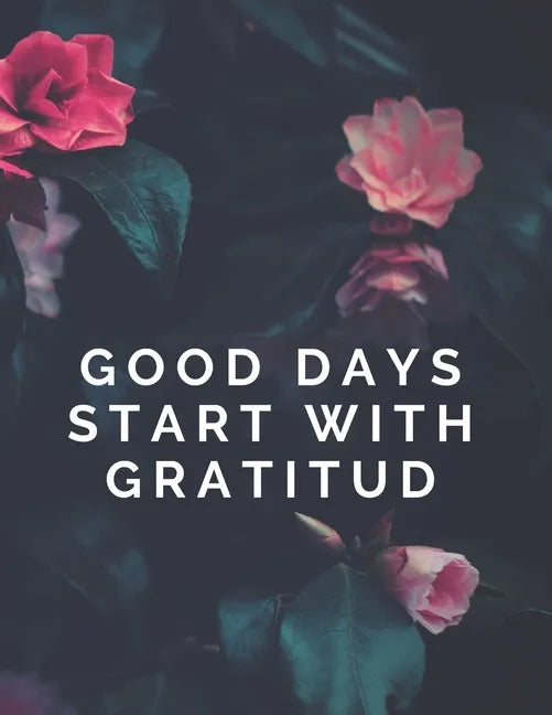 Good Days Start With Gratitud: Thankfulness with Gratitude and Motivational quotes - Paperback