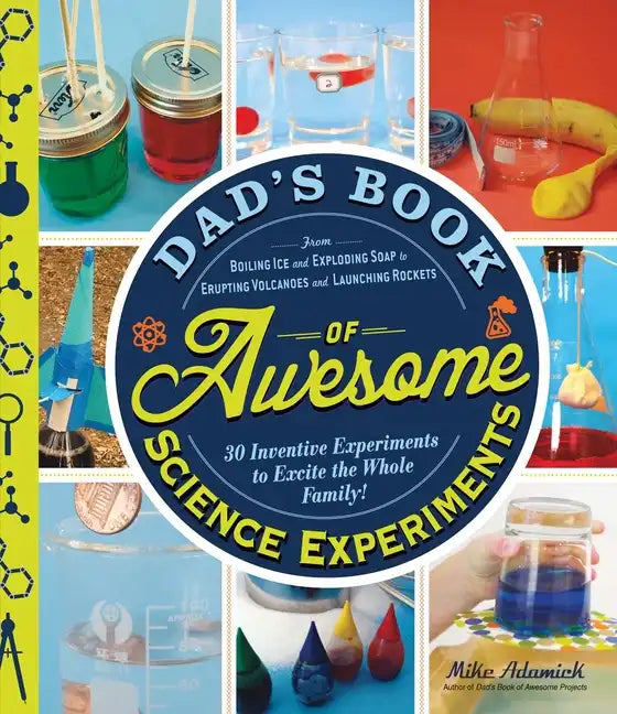 Dad's Book of Awesome Science Experiments: From Boiling Ice and Exploding Soap to Erupting Volcanoes and Launching Rockets: 30 Inventive Experiments t - Paperback