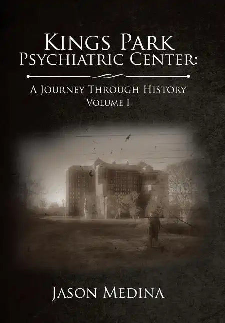 Kings Park Psychiatric Center: a Journey Through History: Volume I - Hardcover