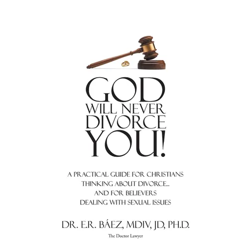 God Will Never Divorce You!: A Practical Guide for Christians Thinking About Divorce...and for Believers Dealing With Sexual Issues - Paperback