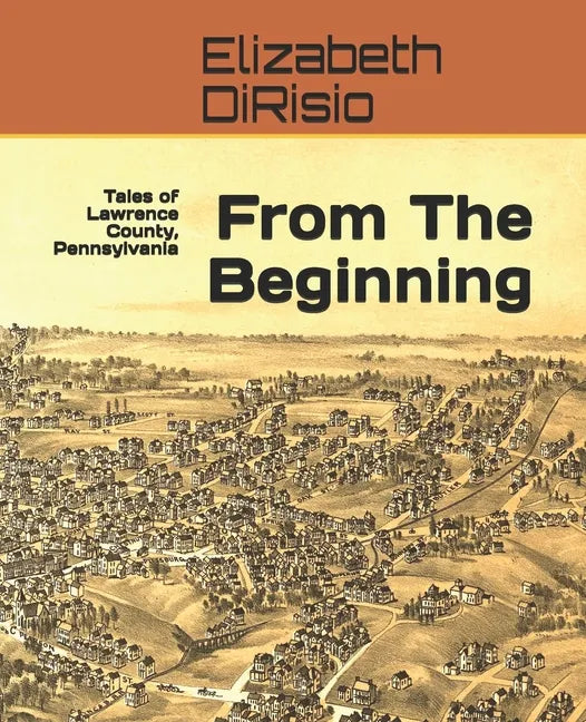 From The Beginning: Tales of Lawrence County, Pennsylvania - Paperback