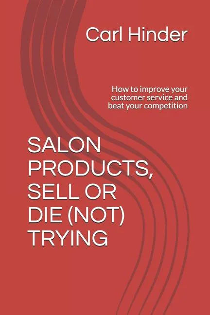 Salon Products, Sell or Die (Not) Trying: How to improve your customer service and beat your competition - Paperback