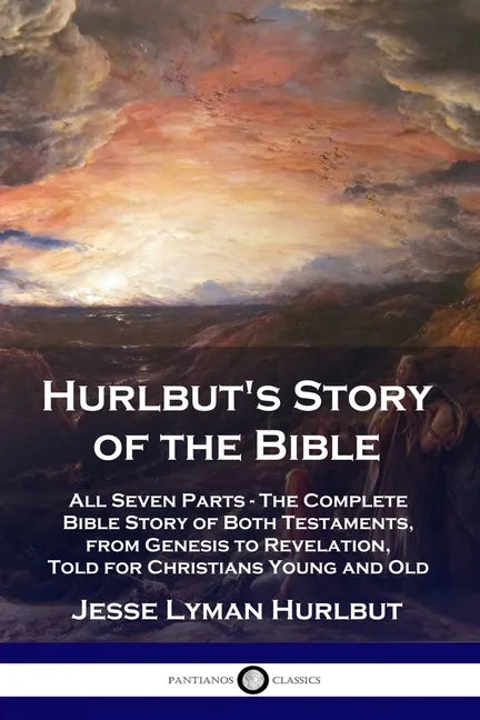 Hurlbut's Story of the Bible: All Seven Parts - The Complete Bible Story of Both Testaments, from Genesis to Revelation, Told for Christians Young a - Paperback