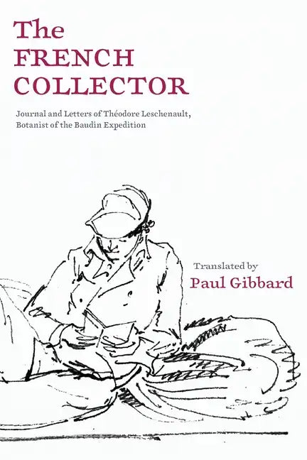 The French Collector: Journal and Letters of Théodore Leschenault, Botanist of the Baudin Expedition - Paperback