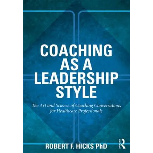 Coaching as a Leadership Style: The Art and Science of Coaching Conversations for Healthcare Professionals - Paperback