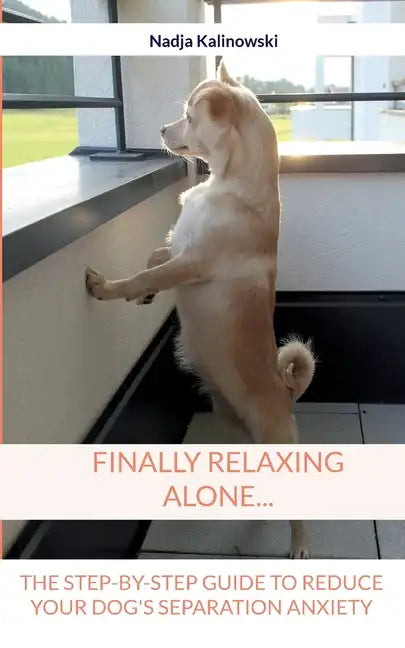 Finally relaxing alone...: The step-by-step guide to reduce your Dog's separation anxiety - Paperback