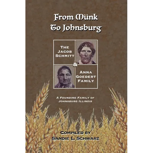 From Münk to Johnsburg: The Jacob Schmitt & Anna Goedert Family -- A Founding Family of Johnsburg Illinois - Paperback