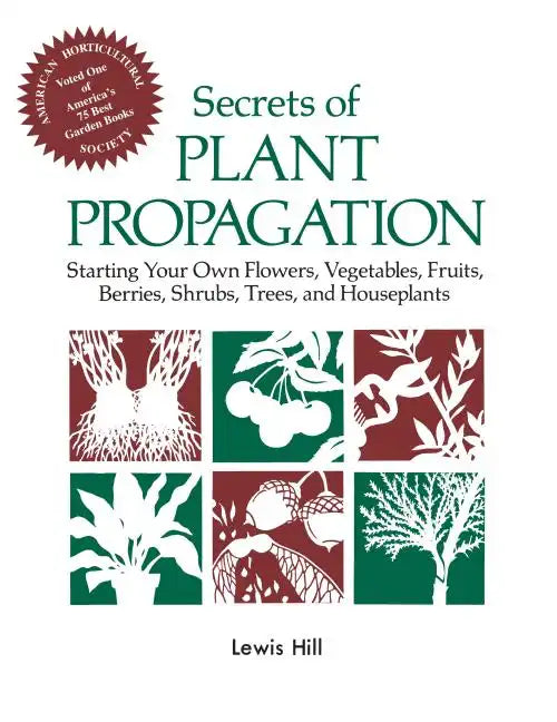 Secrets of Plant Propagation: Starting Your Own Flowers, Vegetables, Fruits, Berries, Shrubs, Trees, and Houseplants - Paperback