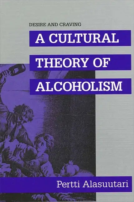 Desire and Craving: A Cultural Theory of Alcoholism - Paperback