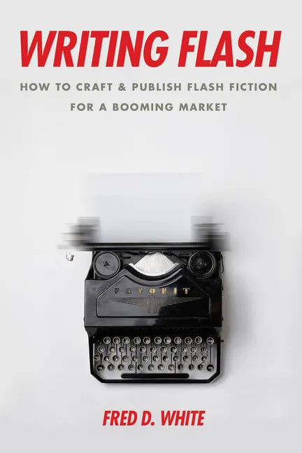Writing Flash: How to Craft and Publish Flash Fiction for a Booming Market - Paperback
